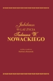 Jubileusz 95 lat życia Tadeusza W. Nowackiego - redakcja naukowa Barbara Baraniak (wersja elektroniczna)