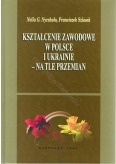 Kształcenie zawodowe w Polsce i Ukrainie - na tle przemian' - Nella G. Nyczkało, Franciszek Szlosek (wersja elektroniczna)