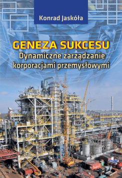 Geneza sukcesu. Dynamiczne zarządzanie korporacjami przemysłowymi - Konrad Jaskóła