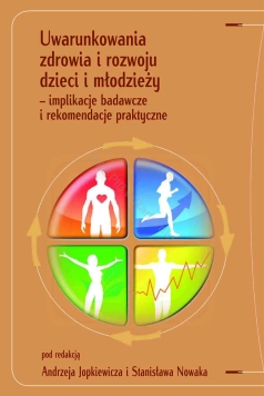 Uwarunkowania zdrowia i rozwoju dzieci i młodzieży – implikacje badawcze i rekomendacje praktyczne - Pod redakcją Andrzeja Jopkiewicza i Stanisława Nowaka