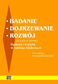 Badanie dojrzewanie rozwój (na drodze do doktoratu)  Dyskurs i krytyka w rozwoju naukowym' - pod redakcją Franciszka Szloska