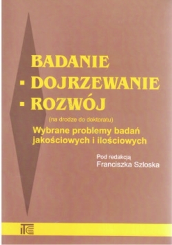 Badanie - dojrzewanie- rozwój (na drodze do doktoratu) Wybrane problemy badań jakościowych i ilościowych