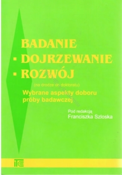 Badanie - dojrzewanie - rozwój (na drodze do doktoratu) Wybrane aspekty doboru próby badawczej' - pod redakcją Franciszka Szloska (wersja elektroniczna)