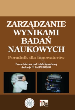 Zarządzanie wynikami badań naukowych Poradnik dla innowatorów - Praca zbiorowa pod redakcją naukową Andrzeja H. Jasińskiego (wersja elektroniczna)